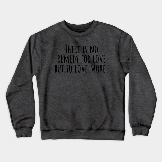 There-is-no-remedy-for-love-but-to-love-more. Crewneck Sweatshirt by Nankin on Creme